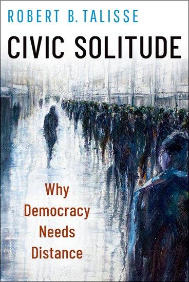 Cover: 9780197752166 | Civic Solitude | Why Democracy Needs Distance | Robert B. Talisse