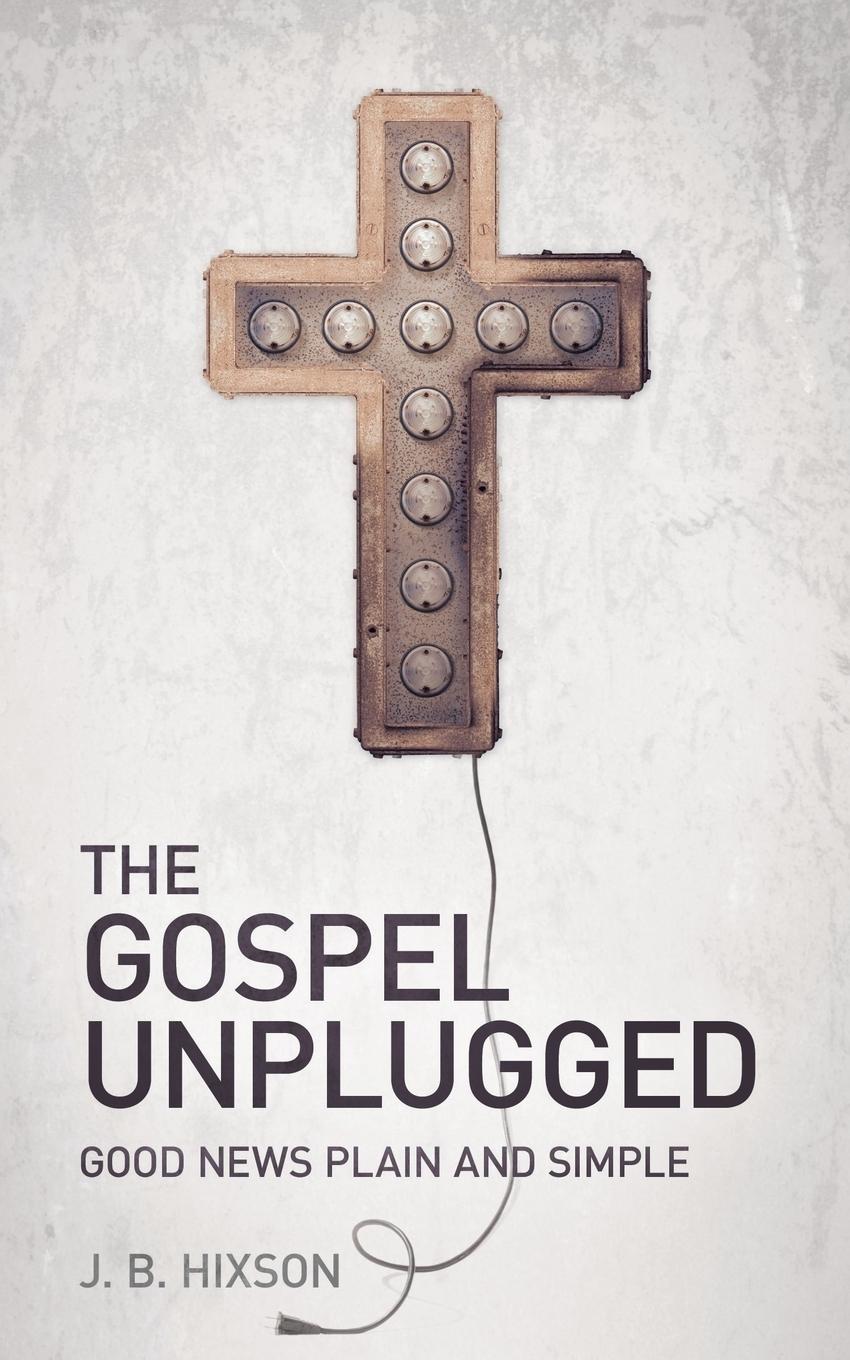 Cover: 9781935909125 | The Gospel Unplugged | J. B. Hixson | Taschenbuch | Englisch | 2011