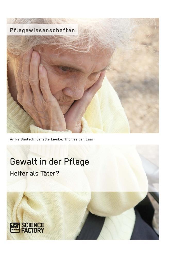 Cover: 9783956871627 | Gewalt in der Pflege. Helfer als Täter? | Anike Bläslack (u. a.)