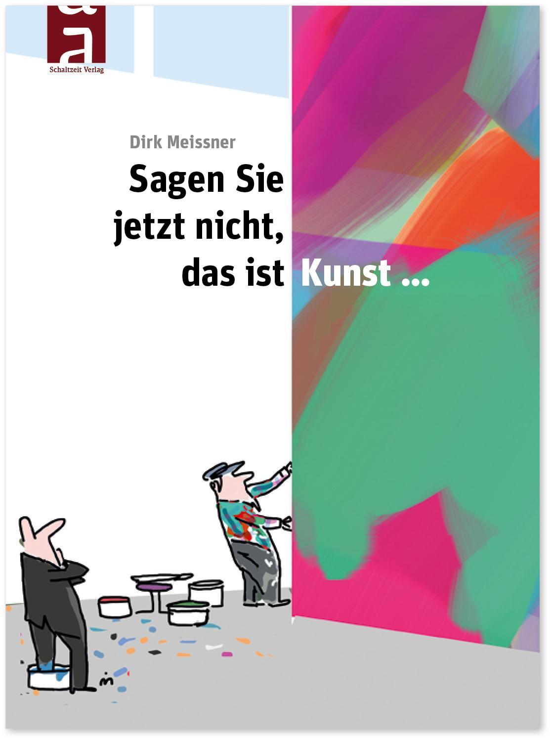 Cover: 9783946972341 | Sagen Sie jetzt nicht, das ist Kunst... | Dirk Meissner | Buch | 2019