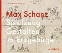 Cover: 9783897906174 | Max Schanz | Spielzeug Gestalten im Erzgebirge | Mathias Zahn | Buch