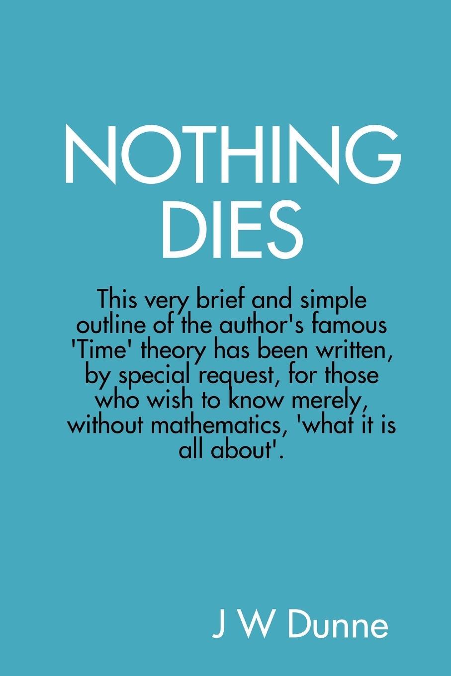 Cover: 9780955989872 | NOTHING DIES | J W Dunne | Taschenbuch | Paperback | Englisch | 2008