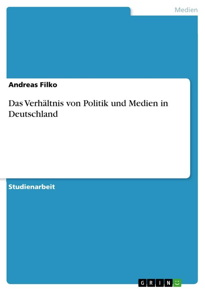 Cover: 9783640605088 | Das Verhältnis von Politik und Medien in Deutschland | Andreas Filko