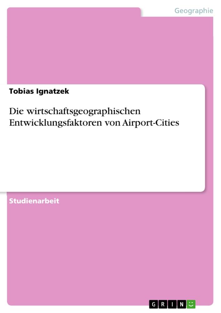 Cover: 9783668441965 | Die wirtschaftsgeographischen Entwicklungsfaktoren von Airport-Cities