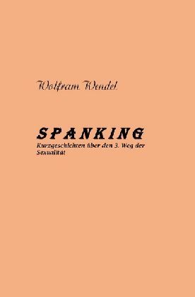 Cover: 9783746739908 | SPANKING Kurzgeschichten über den 3. Weg der Sexualität | Wendel