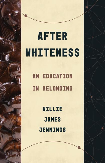 Cover: 9780802878441 | After Whiteness | An Education in Belonging | Willie James Jennings