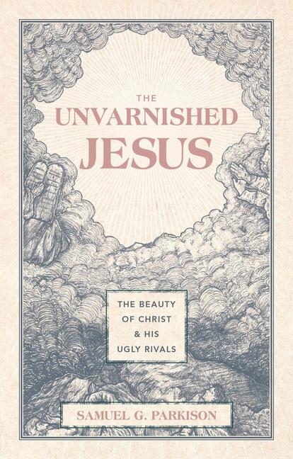 Cover: 9781527112223 | The Unvarnished Jesus | The Beauty of Christ and His Ugly Rivals