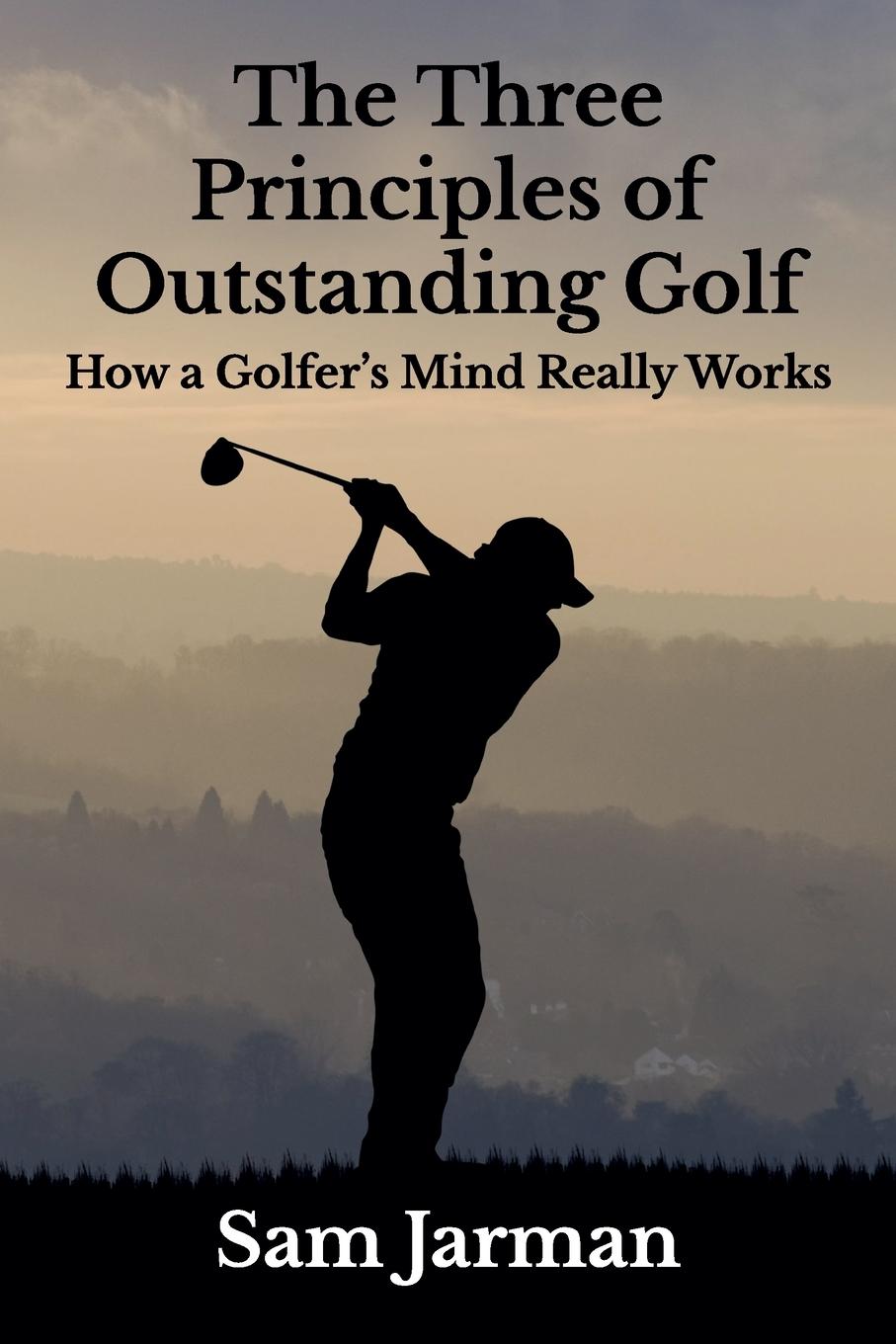 Cover: 9780993573408 | The Three Principles of Outstanding Golf | Sam Jarman | Taschenbuch