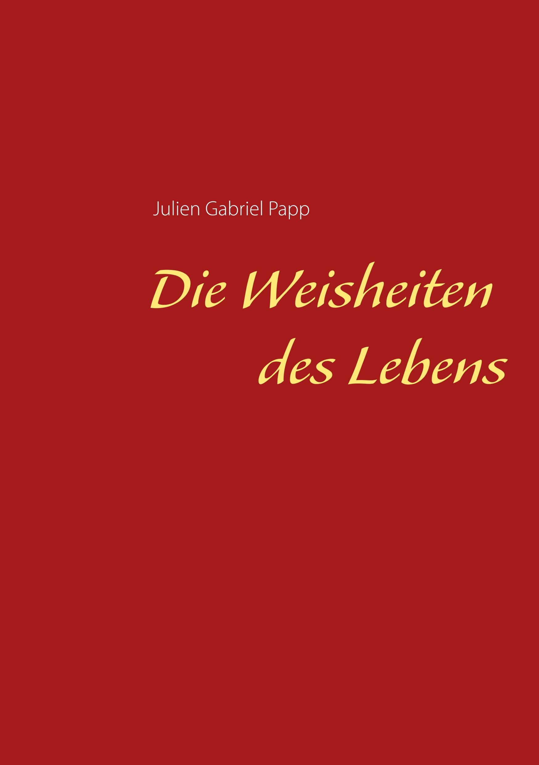 Cover: 9783750425972 | Die Weisheiten des Lebens | Julien Gabriel Papp | Taschenbuch | 52 S.