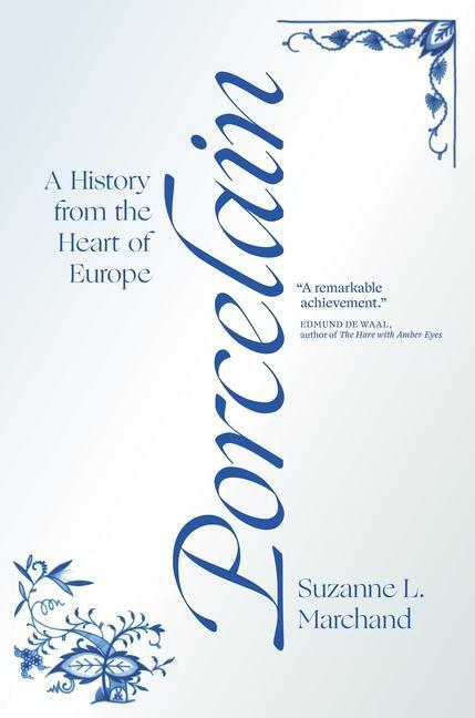 Cover: 9780691182339 | Porcelain | A History from the Heart of Europe | Suzanne L. Marchand