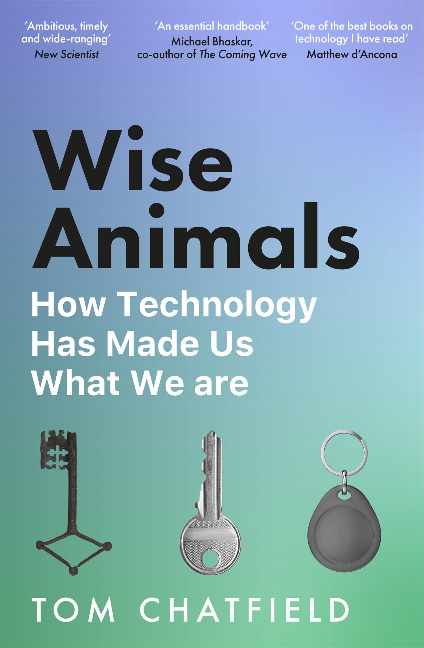 Cover: 9781529079760 | Wise Animals | How Technology Has Made Us What We Are | Tom Chatfield