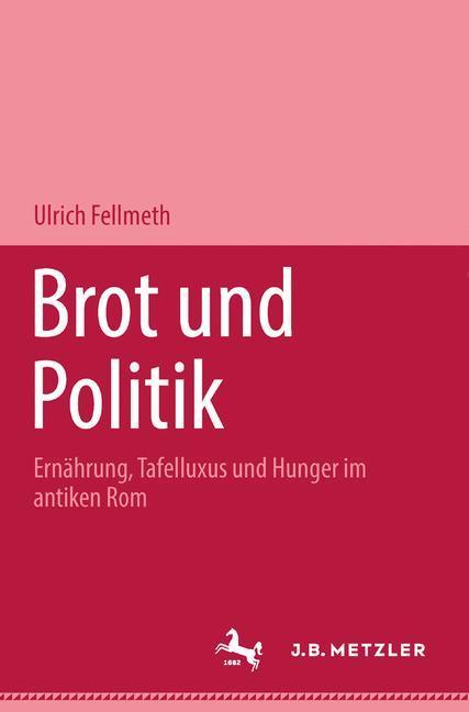 Cover: 9783476018069 | Brot und Politik | Ernährung, Tafelluxus und Hunger im antiken Rom