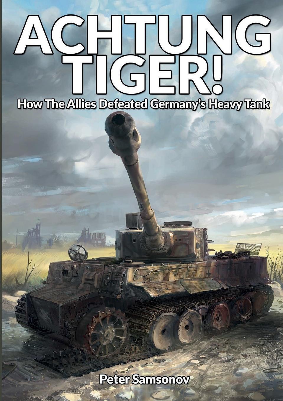 Cover: 9781915453204 | ACHTUNG TIGER! | How The Allies Defeated Germany's Heavy Tank | Buch