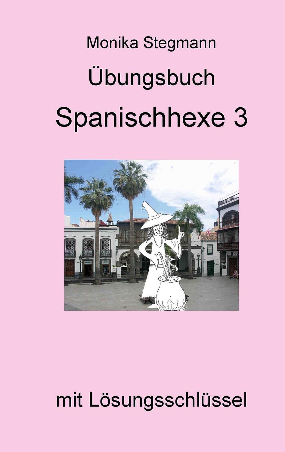 Cover: 9783744882910 | Übungsbuch Spanischhexe 3 | mit Lösungsschlüssel | Monika Stegmann