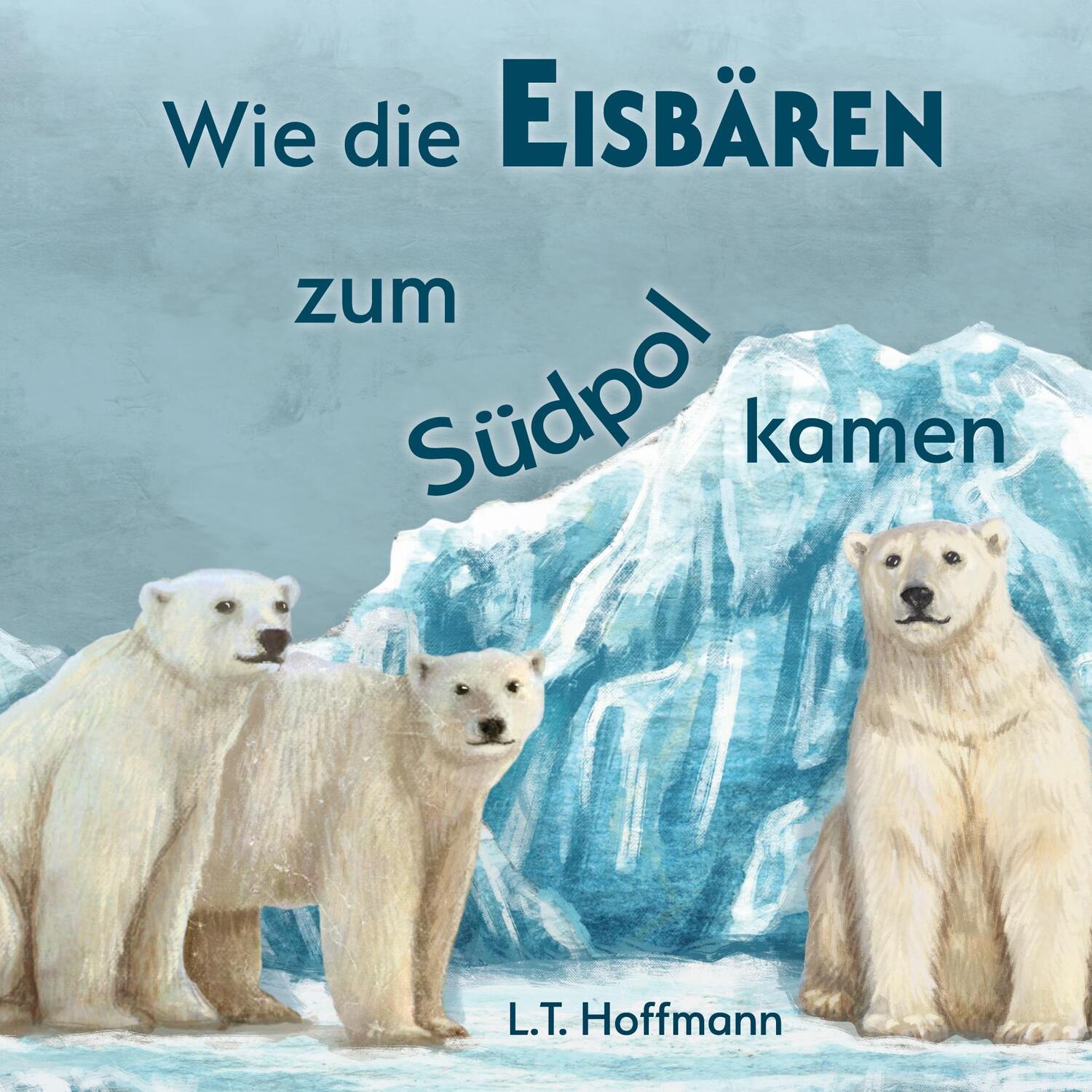 Cover: 9783751968652 | Wie die Eisbären zum Südpol kamen | L.T. Hoffmann | Buch