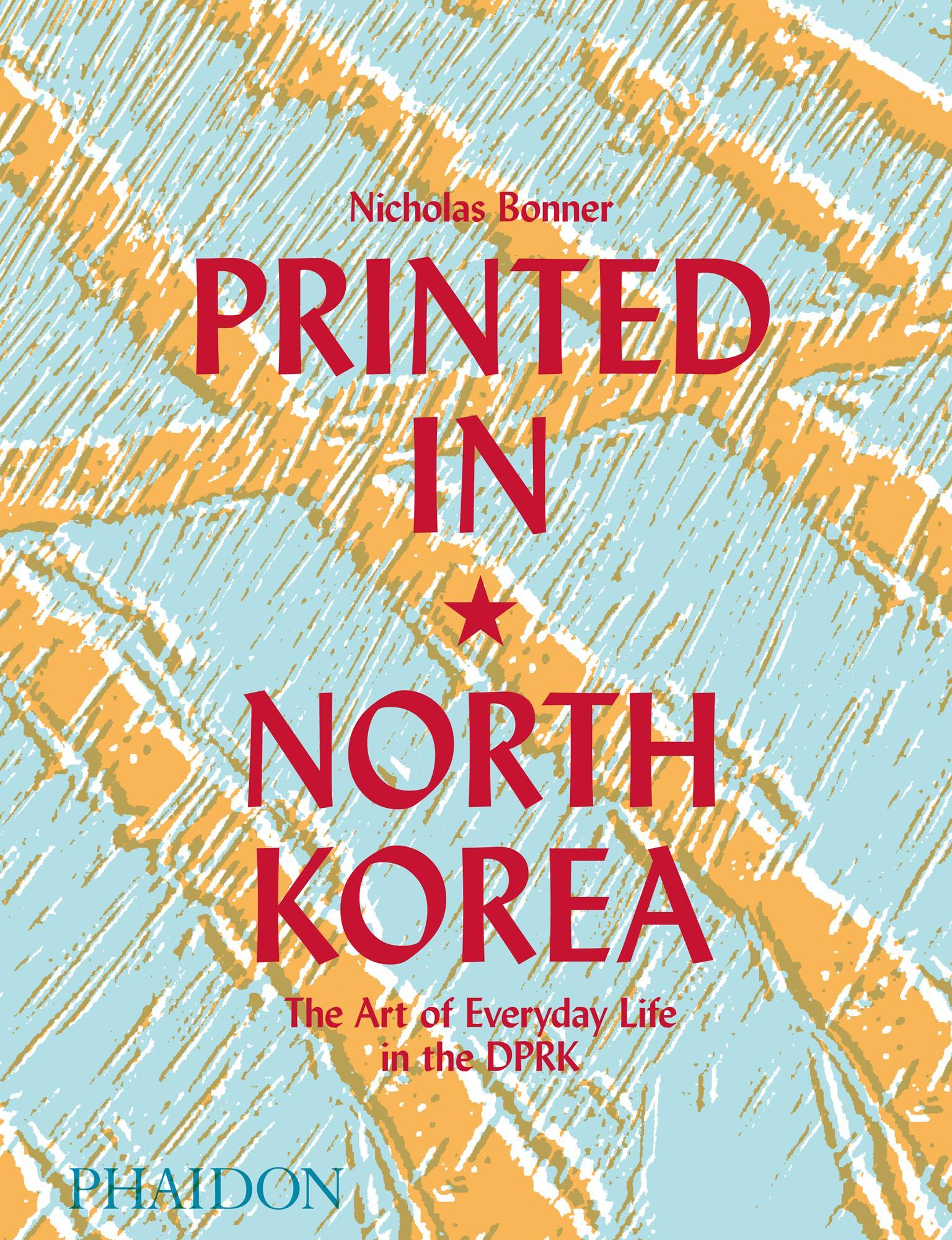 Cover: 9780714879239 | Printed in North Korea | The Art of Everyday Life in the Dprk | Bonner