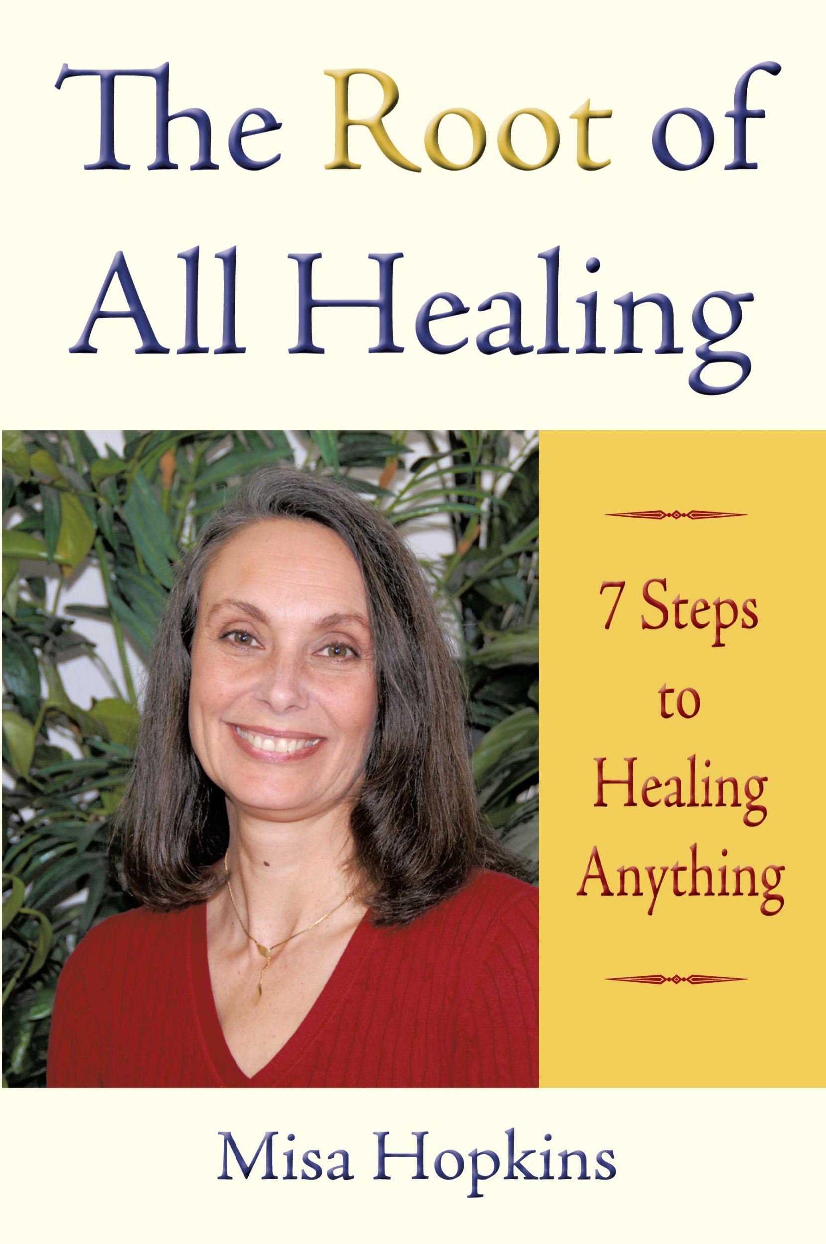 Cover: 9781440139239 | The Root of All Healing | 7 Steps to Healing Anything | Misa Hopkins