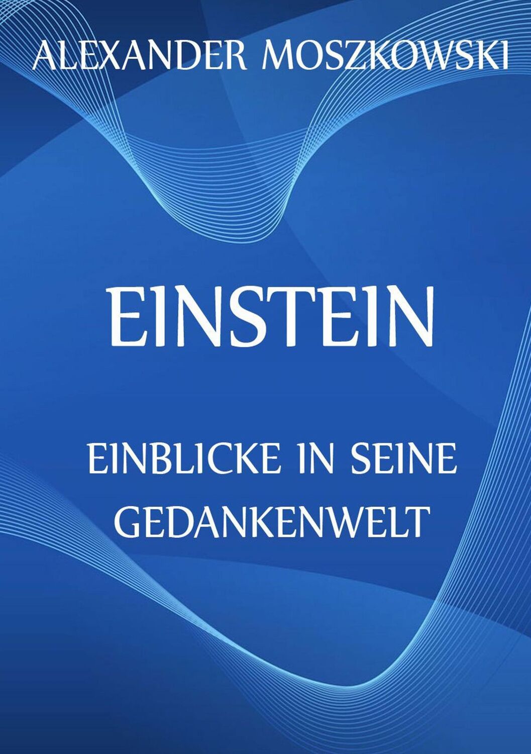 Cover: 9783849688141 | Einstein ¿ Einblicke in seine Gedankenwelt | Alexander Moszkowski