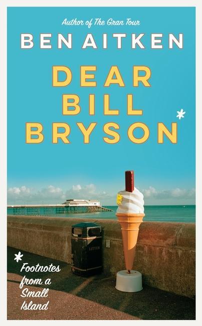 Cover: 9781785788253 | Dear Bill Bryson | Footnotes from a Small Island | Ben Aitken | Buch