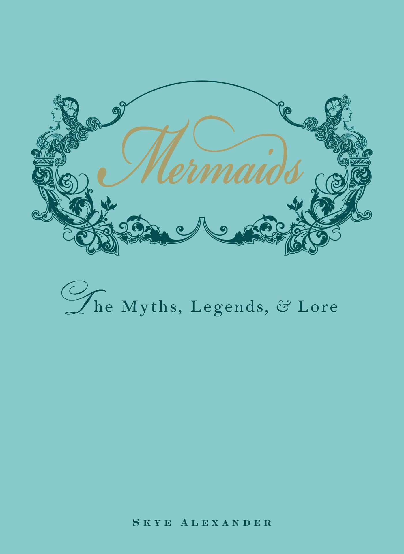 Cover: 9781440538575 | Mermaids | The Myths, Legends, &amp; Lore | Skye Alexander | Buch | 2012