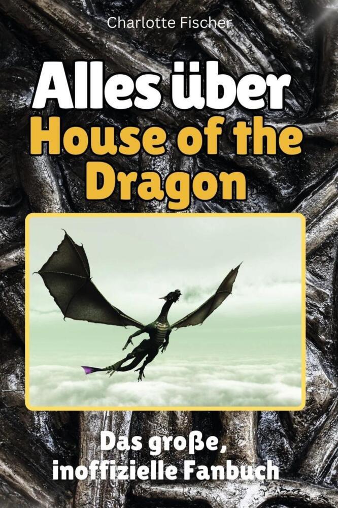 Cover: 9783759100733 | Alles über House of the Dragon - Komplett in Farbe | Charlotte Fischer