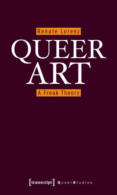 Cover: 9783837616859 | Queer Art | A Freak Theory | Renate Lorenz | Taschenbuch | 180 S.