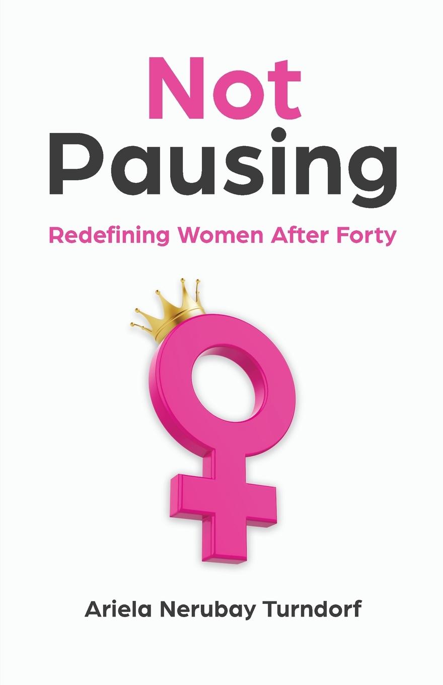 Cover: 9798885043663 | Not Pausing | Redefining Women After Forty | Ariela Nerubay Turndorf