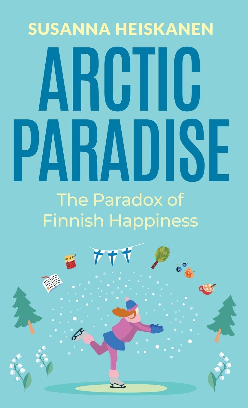 Cover: 9780645473988 | Arctic Paradise | The Paradox of Finnish Happiness | Susanna Heiskanen