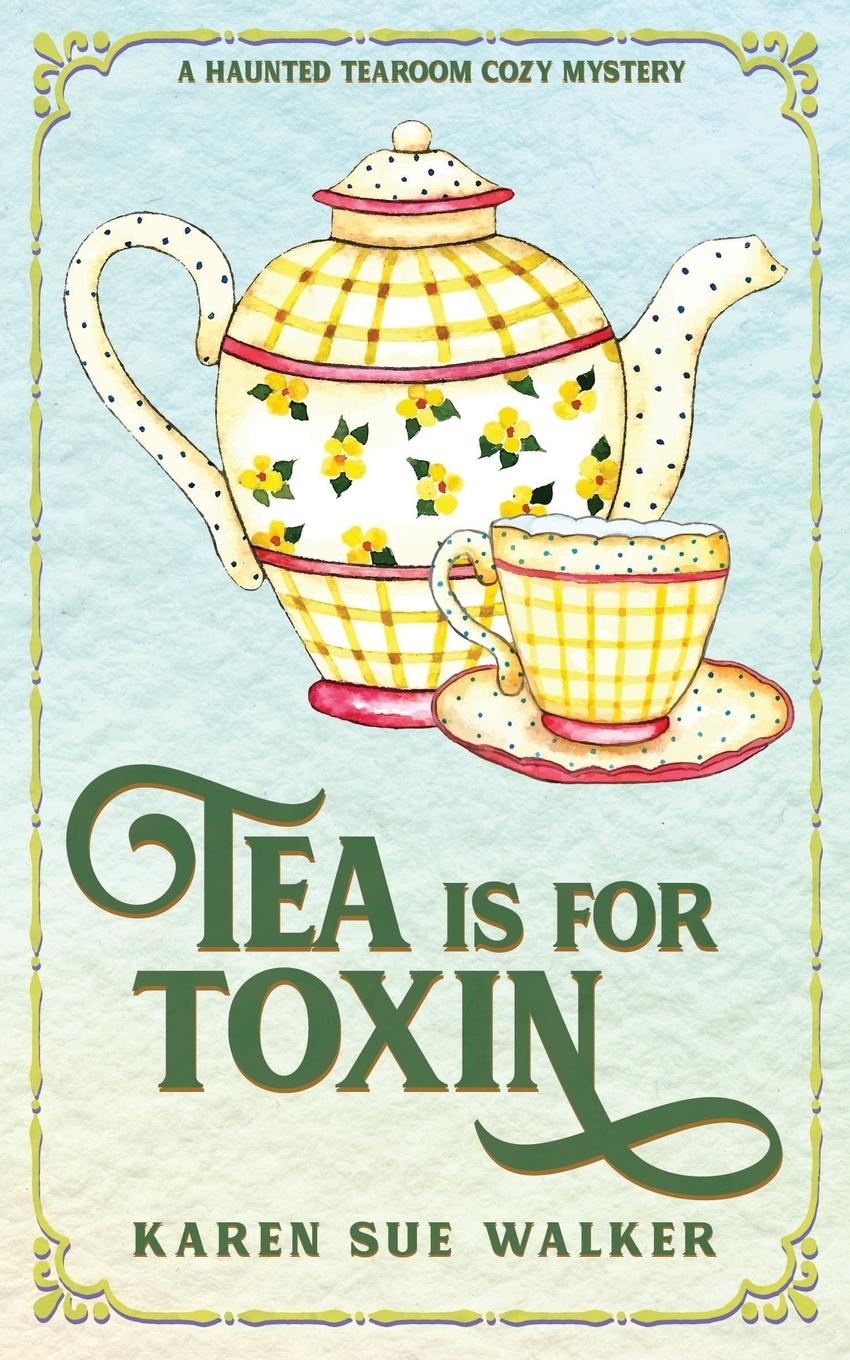 Cover: 9781955610049 | Tea is for Toxin | A Haunted Tearoom Cozy Mystery | Karen Sue Walker