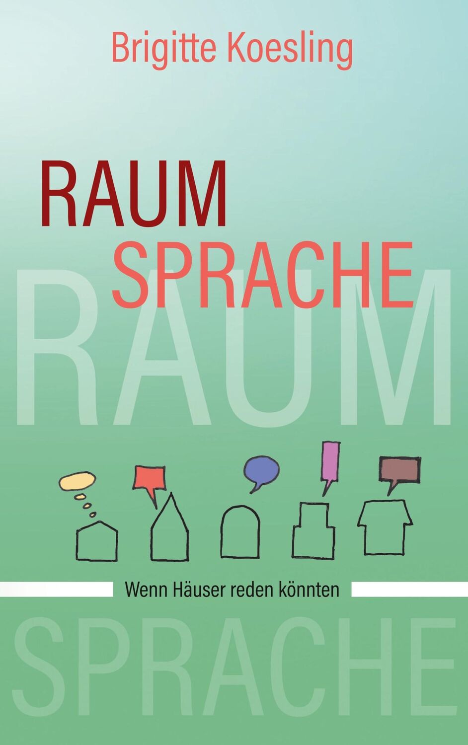 Cover: 9783748123217 | Raumsprache | Wenn Häuser reden könnten | Brigitte Koesling | Buch