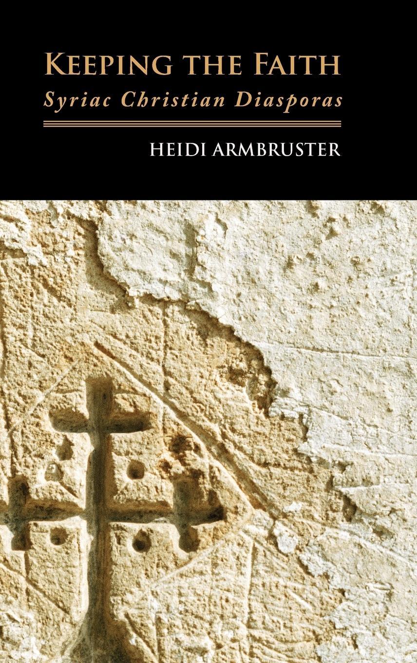 Cover: 9781907774294 | Keeping the Faith | Syriac Christian Diasporas | Heidi Armbruster