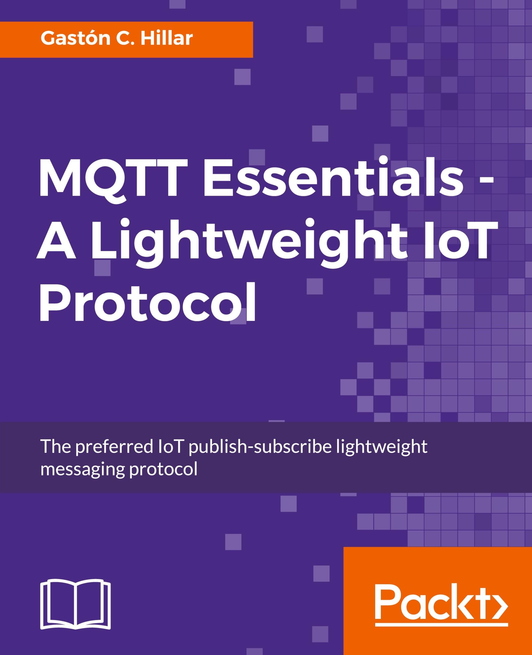 Cover: 9781787287815 | MQTT Essentials - A Lightweight IoT Protocol | Gastón C. Hillar | Buch