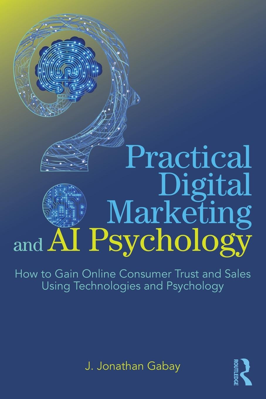 Cover: 9781032530284 | Practical Digital Marketing and AI Psychology | J. Jonathan Gabay