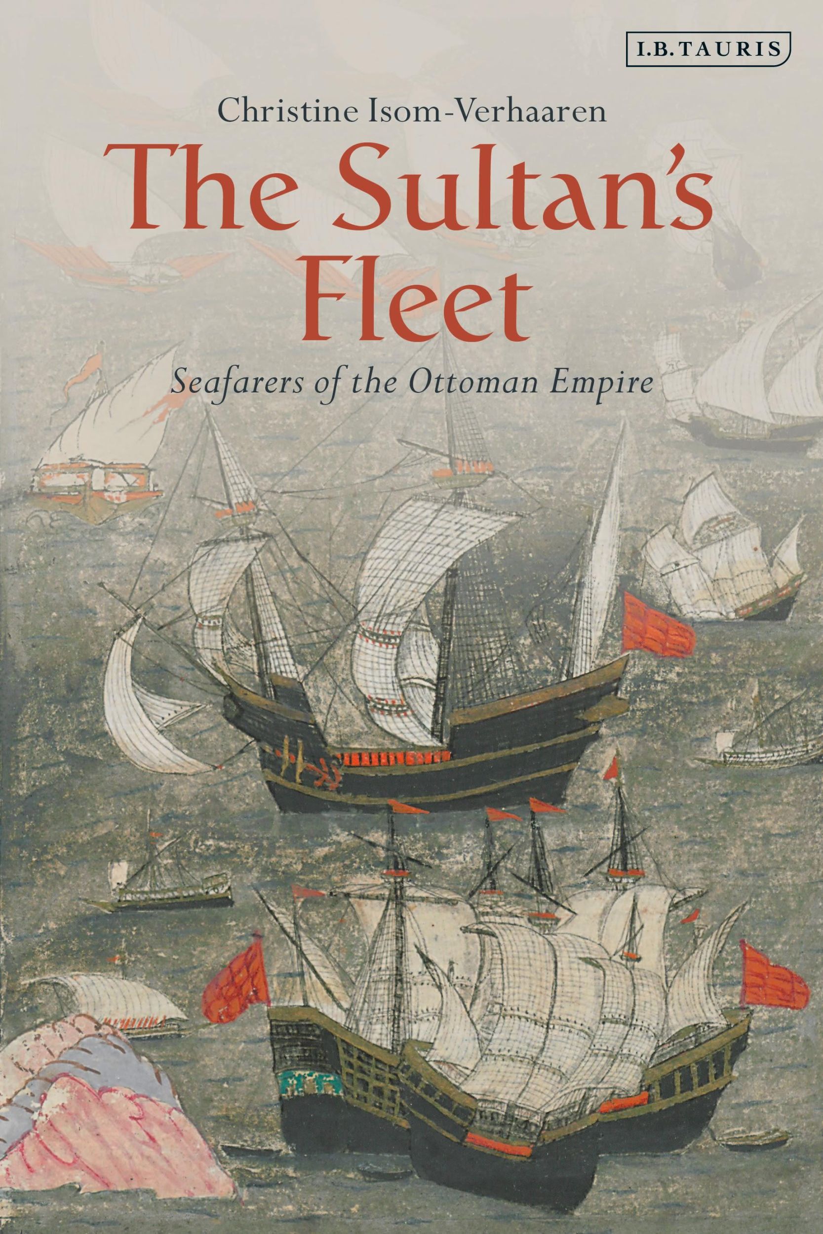 Cover: 9780755641758 | The Sultan's Fleet | Seafarers of the Ottoman Empire | Isom-Verhaaren