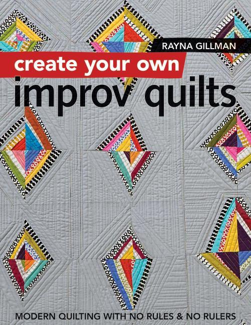 Cover: 9781617454448 | Create Your Own Improv Quilts: Modern Quilting with No Rules &amp; No...