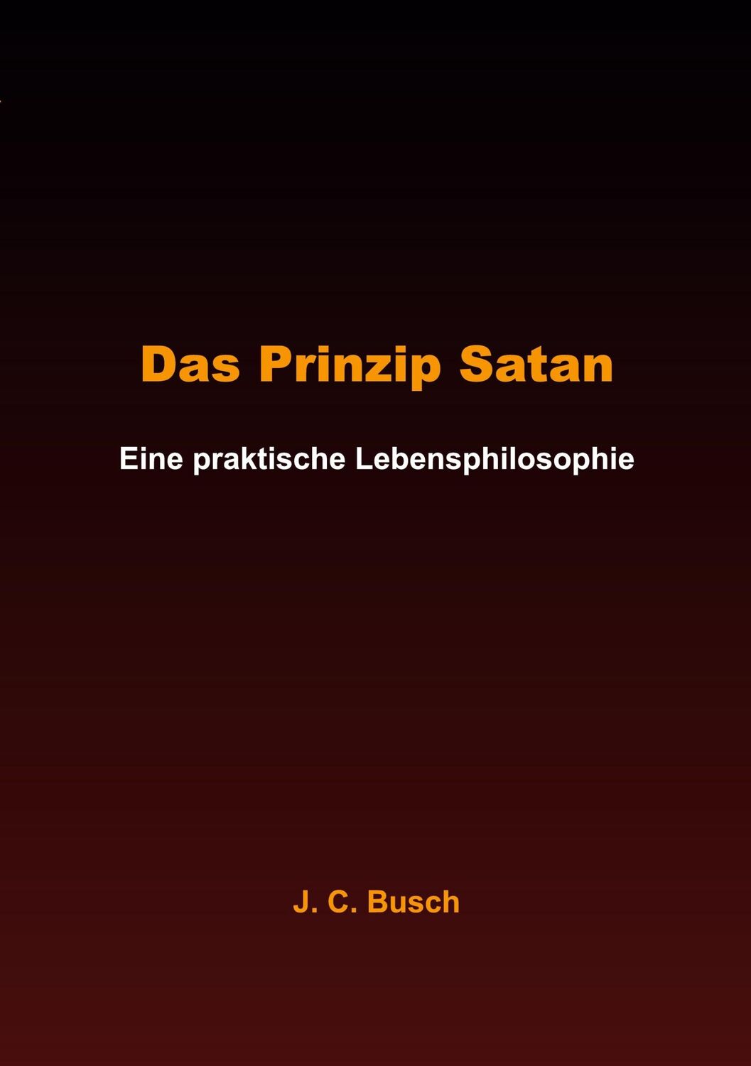 Cover: 9783757802158 | Das Prinzip Satan | Eine praktische Lebensphilosophie | J. C. Busch