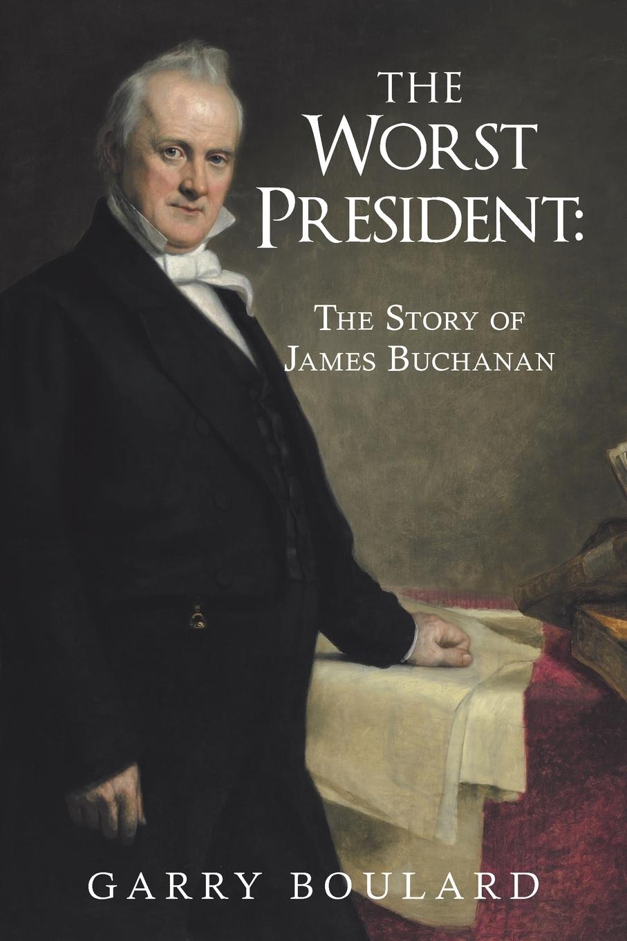 Cover: 9781491759615 | The Worst President--The Story of James Buchanan | Garry Boulard