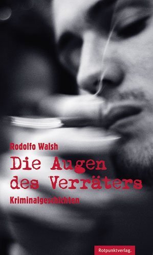 Cover: 9783858694249 | Die Augen des Verräters | Kriminalgeschichten | Rodolfo Walsh | Buch