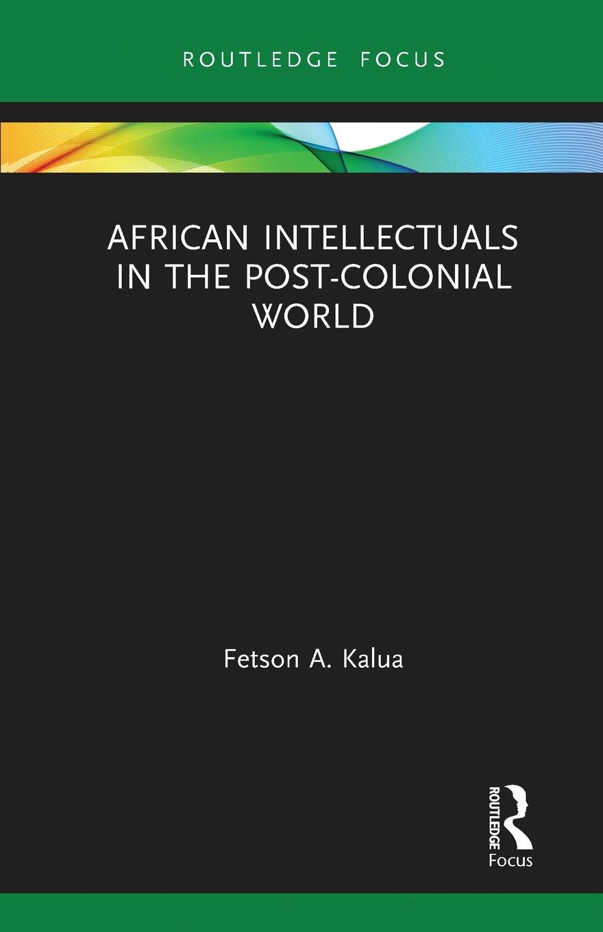 Cover: 9780367787769 | African Intellectuals in the Post-colonial World | Fetson A Kalua