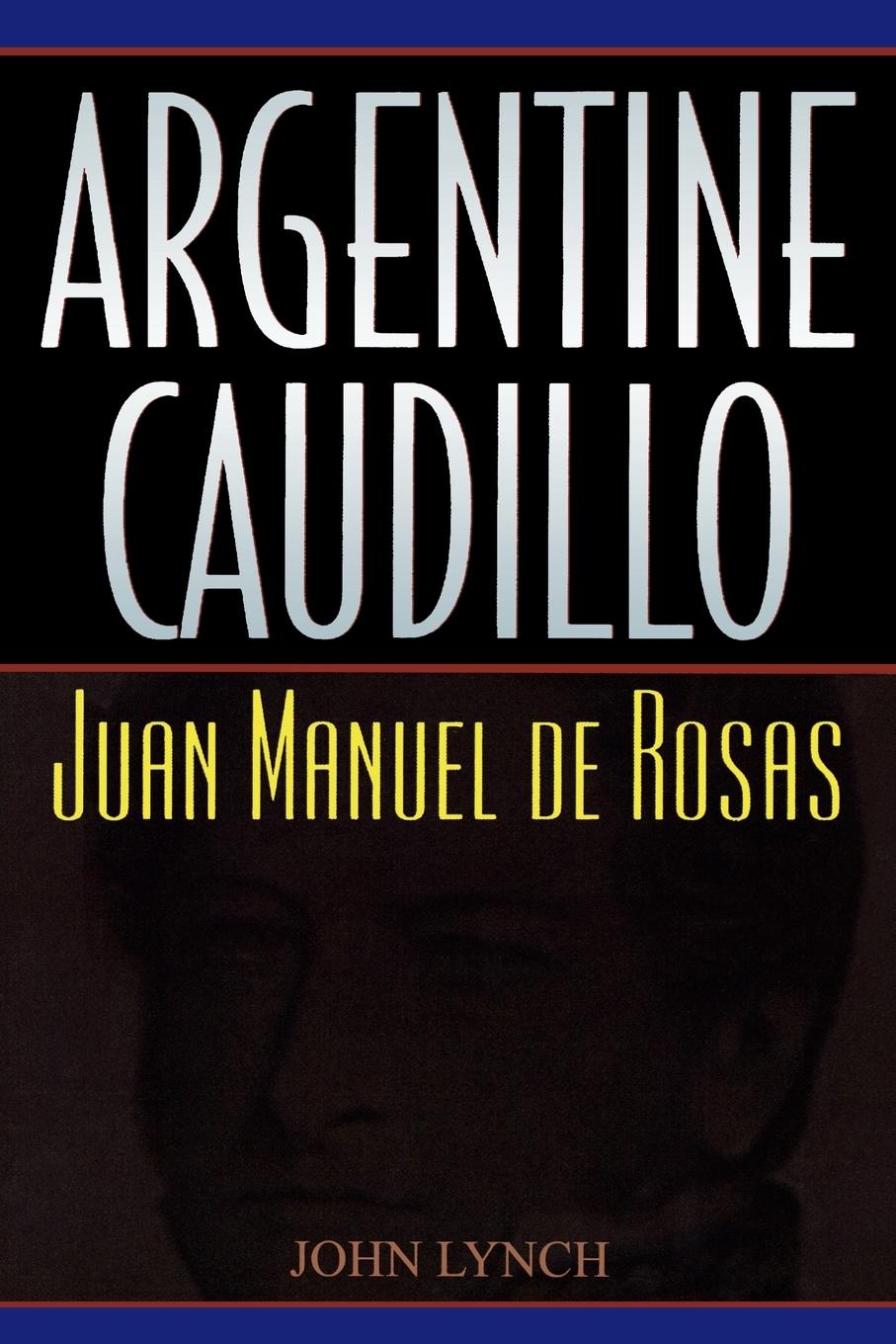 Cover: 9780842028981 | Argentine Caudillo | Juan Manuel de Rosas | John Lynch | Taschenbuch