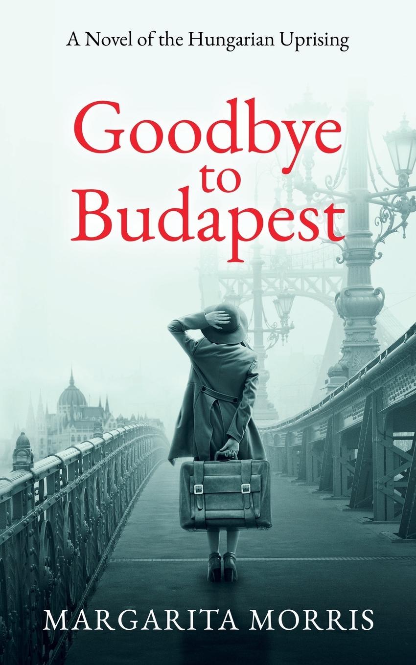 Cover: 9780992748951 | Goodbye To Budapest | A Novel of the Hungarian Uprising | Morris