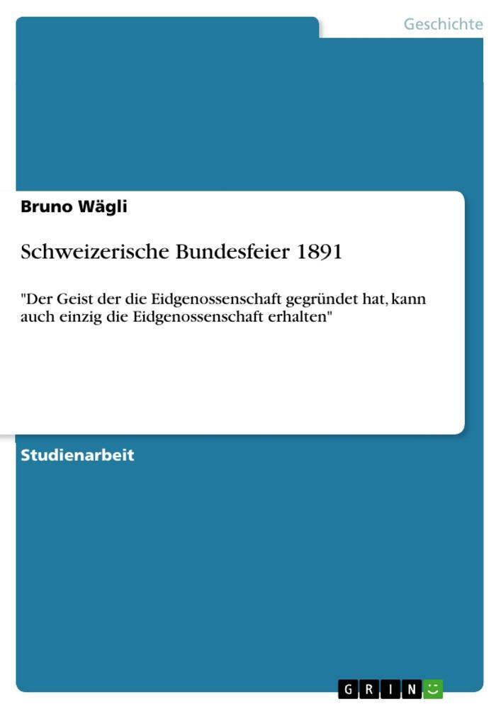 Cover: 9783640172184 | Schweizerische Bundesfeier 1891 | Bruno Wägli | Taschenbuch | 36 S.