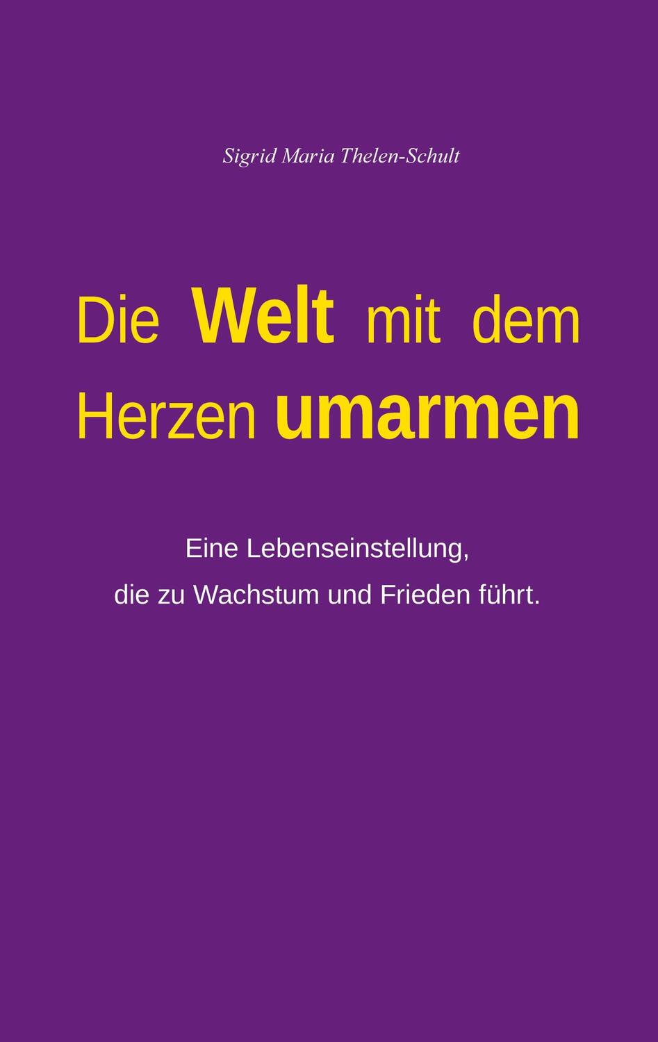 Cover: 9783759778321 | Die Welt mit dem Herzen umarmen | Sigrid Maria Thelen-Schult | Buch