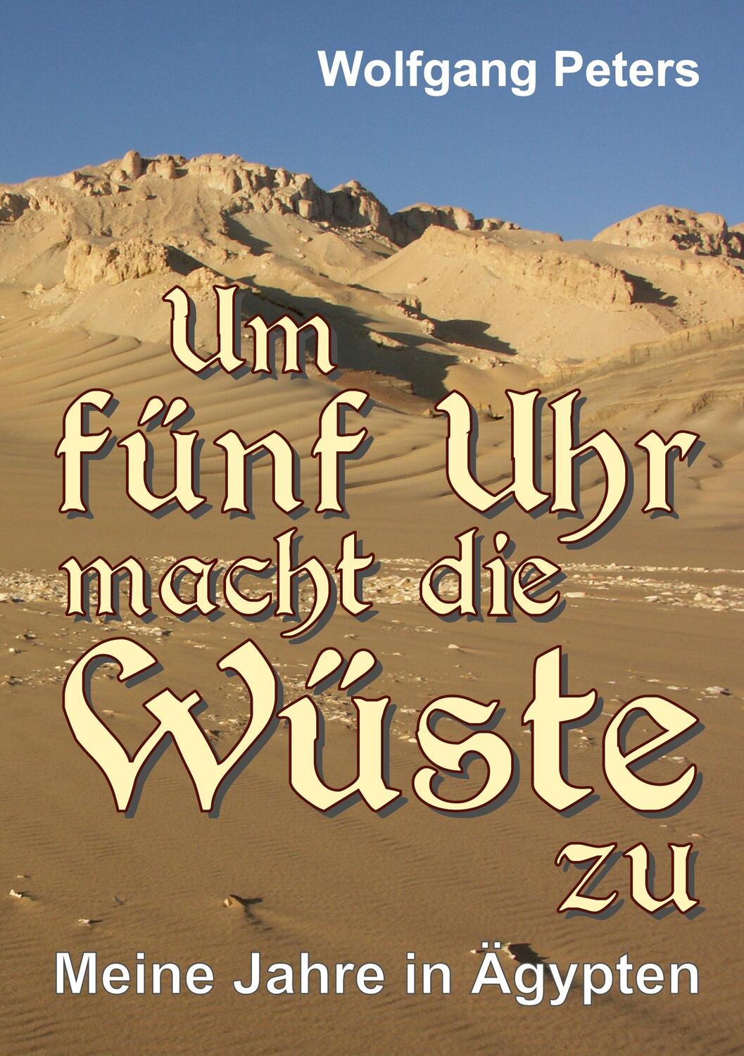 Cover: 9783347345850 | Um fünf Uhr macht die Wüste zu | Meine Jahre in Ägypten | Peters