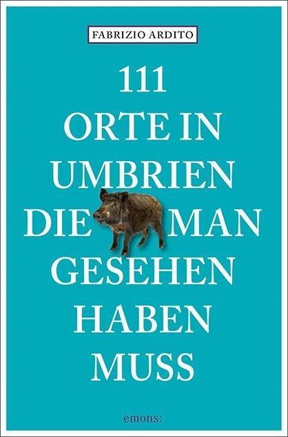 Cover: 9783740802387 | 111 Orte in Umbrien, die man gesehen haben muss | Reiseführer | Ardito