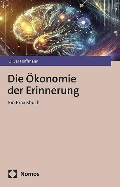 Cover: 9783756024124 | Die Ökonomie der Erinnerung | Ein Praxisbuch | Oliver Hoffmann | Buch