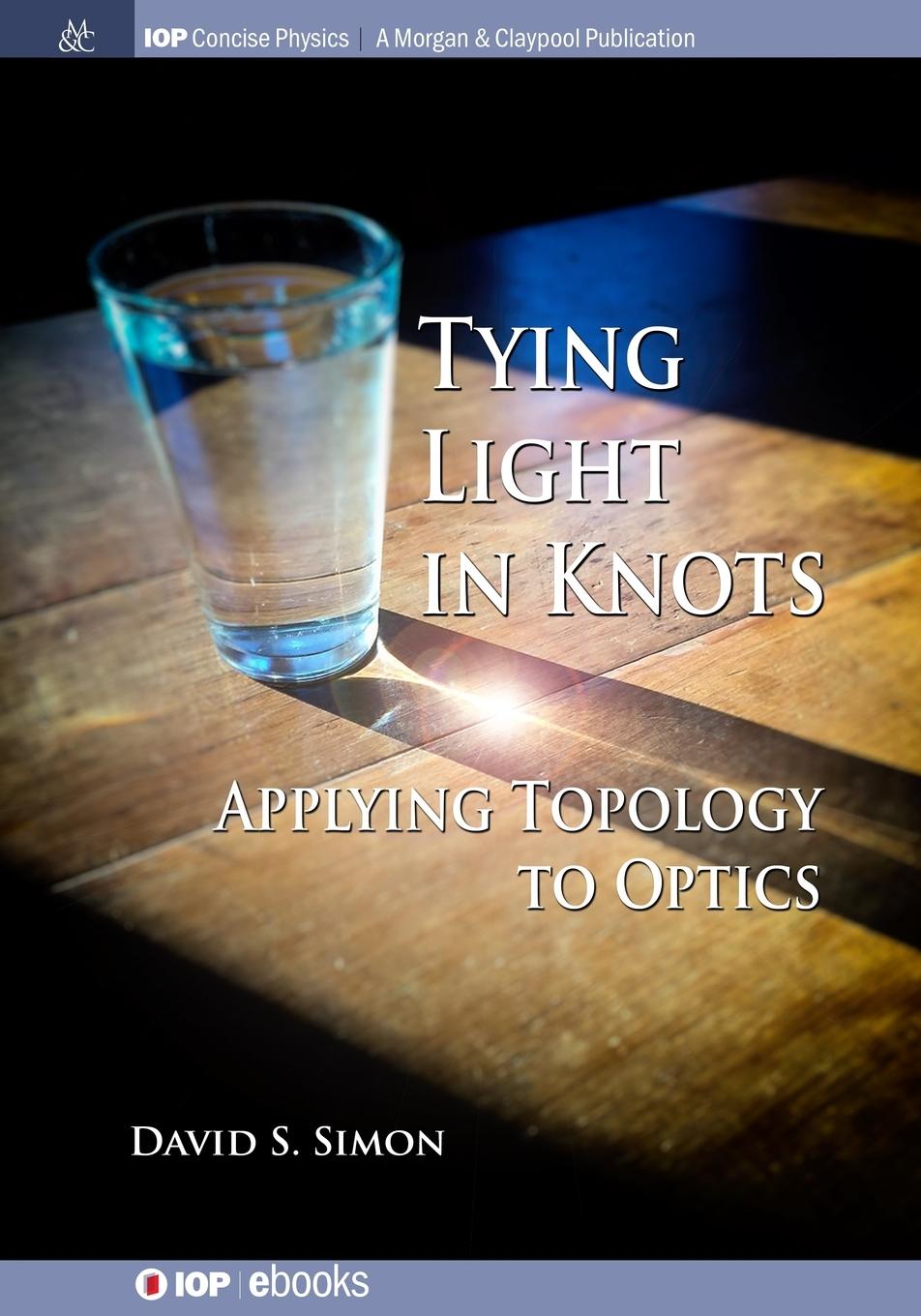 Cover: 9781643272313 | Tying Light in Knots | Applying Topology to Optics | David S Simon