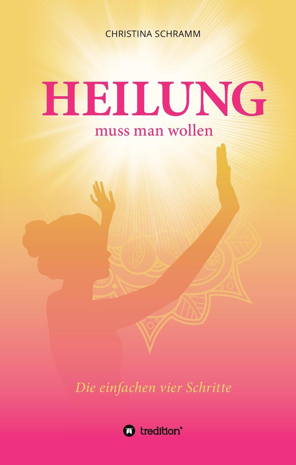 Cover: 9783734564741 | Heilung muss man wollen | Die einfachen vier Schritte | Schramm | Buch