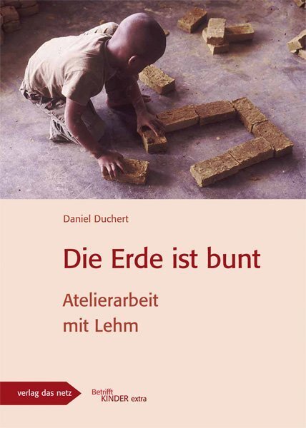 Cover: 9783868920628 | Die Erde ist bunt | Atelierarbeit mit Lehm | Daniel Duchert | 2012