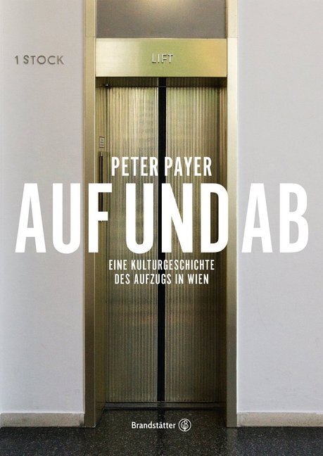 Cover: 9783710601989 | Auf und Ab | Eine Kulturgeschichte des Aufzugs in Wien | Peter Payer